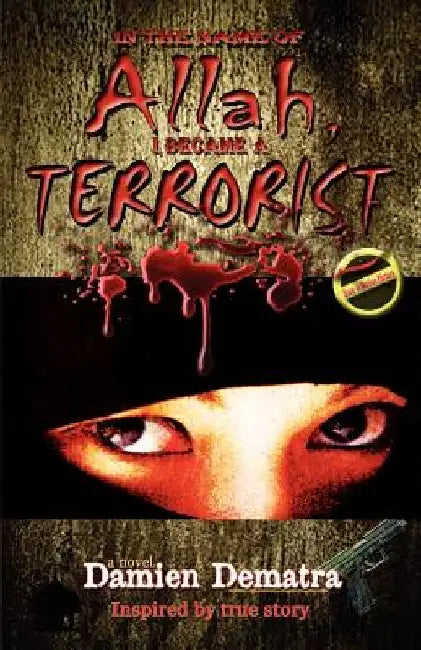 In the Name of Allah, I Became a Terrorist by Damien Dematra