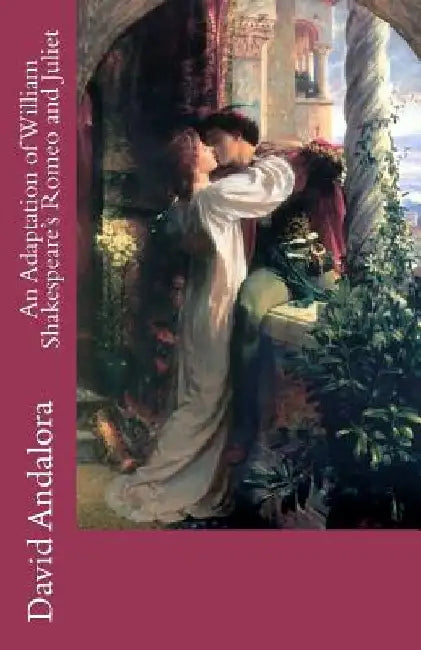 An Adaptation of William Shakespeare's Romeo and Juliet by David J. Andalora