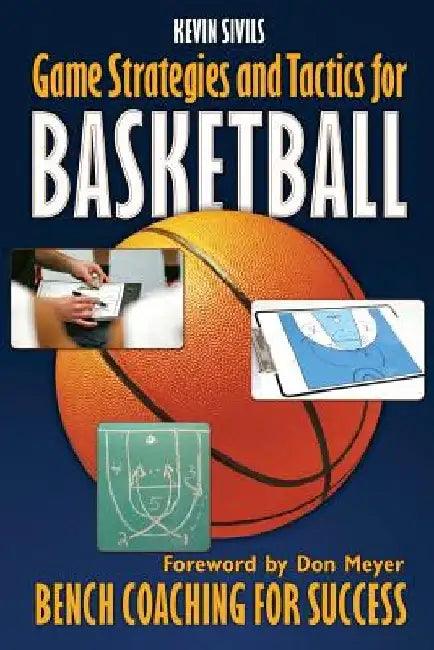 Game Strategies and Tactics For Basketball: Bench Coaching for Success by Kevin Sivils