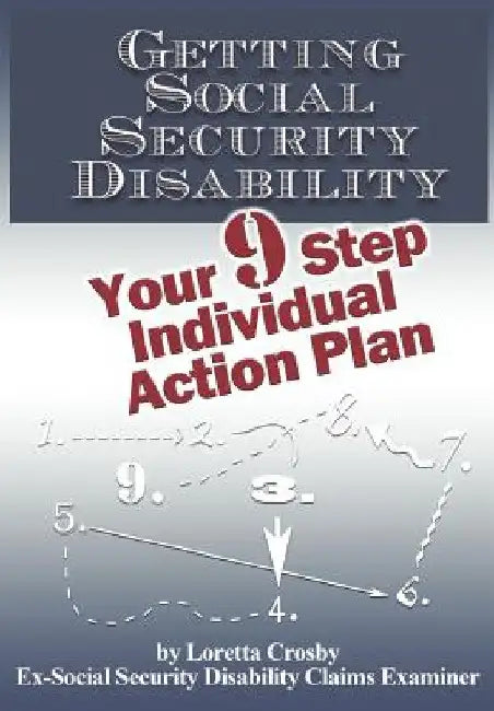 Getting Social Security Disability: Your 9 Step Individual Action Plan by Loretta Crosby