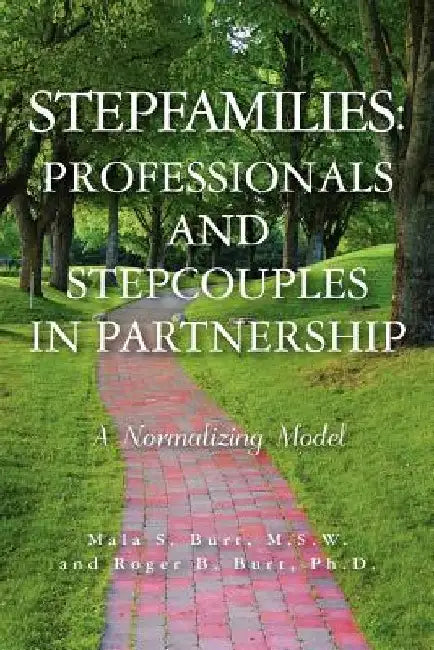 Stepfamilies: Professionals and Stepcouples in Partnership by Roger B. Burt Ph. D.
