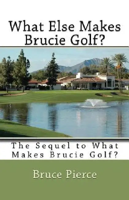 What Else Makes Brucie Golf?: The Sequel to What Makes Brucie Golf? by Bruce Pierce