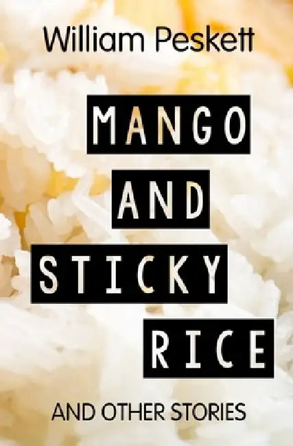 Mango and Sticky Rice: And Other Short Stories by William Peskett