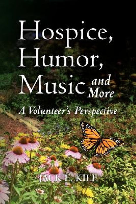 Hospice, Humor, Music and More: A Volunteer's Perspective by Jack E. Kile