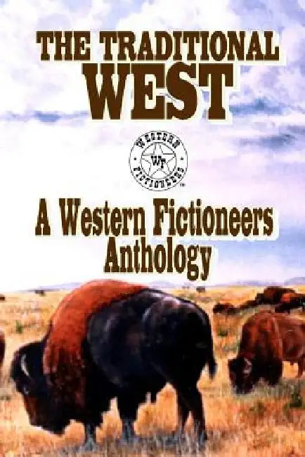 The Traditional West: Anthology of Original Stories By The Western Fictioneers by Kit Prate