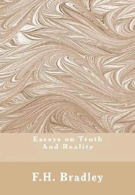 Essays on Truth And Reality: Truth, Reality by F. H. Bradley