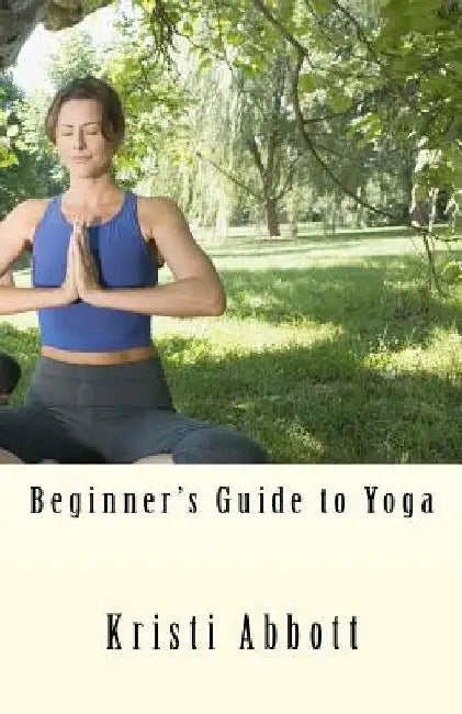 Beginner's Guide to Yoga by Kristi Abbott