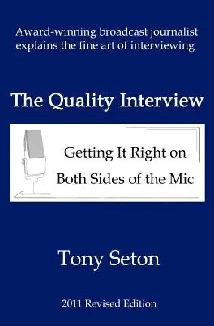 The Quality Interview: Getting It Right on Both Sides of the Mic by Tony Seton