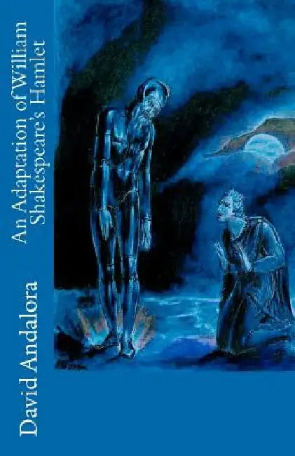 An Adaptation of William Shakespeare's Hamlet by David Andalora