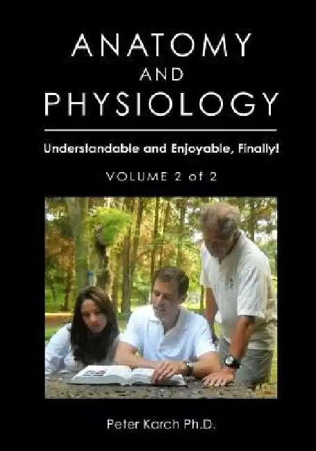 Anatomy and Physiology: Understandable and Enjoyable, Finally!-Volume 2 of 2 by Peter Karch Phd