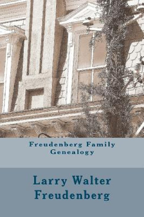 Freudenberg Family Genealogy: Ordinary Jews in an Extraordinary World by Larry Walter Freudenberg