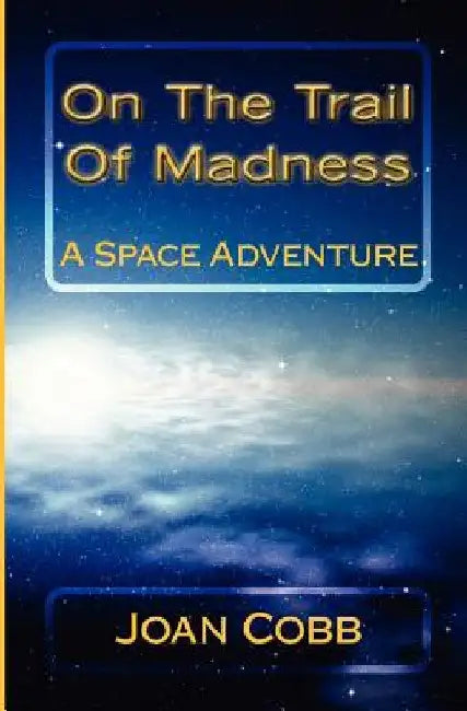 On The Trail Of Madness: A Space Adventure by Joan Cobb