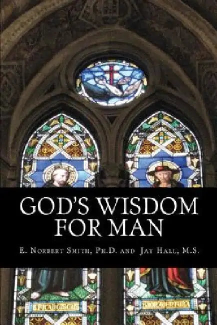 God's Wisdom for Man by Jay Hall M. S.