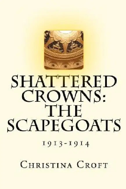 Shattered Crowns: The Scapegoats by Christina Croft