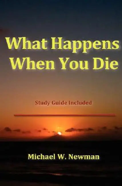 What Happens When You Die by Michael W. Newman