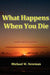 What Happens When You Die by Michael W. Newman
