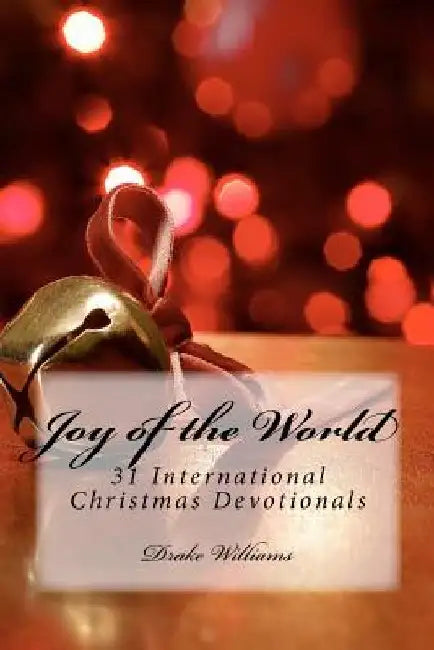 Joy of the World: : 31 International Christmas Devotionals by Drake Williams