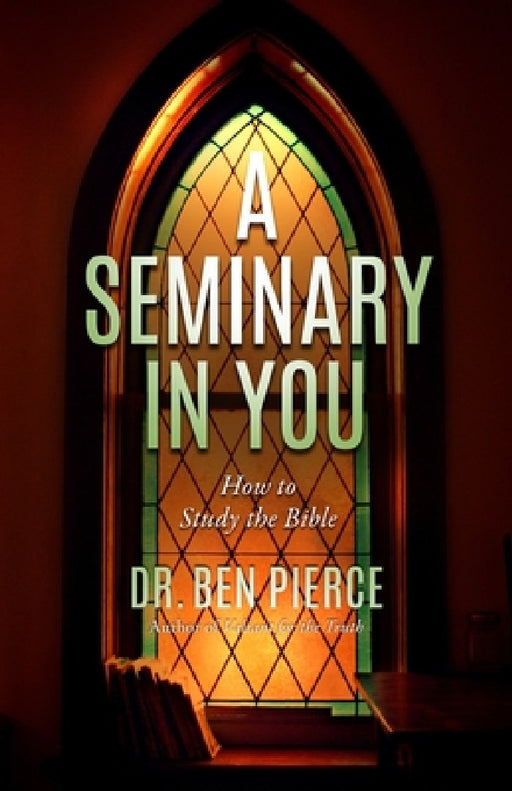 A Seminary In You: How to Study the Bible by Ben C. Pierce