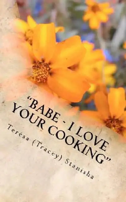 Babe - I Love Your Cooking by Teresa Stanisha