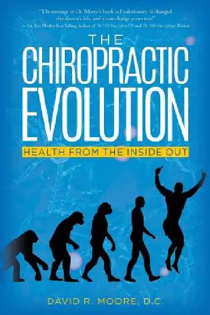 The Chiropractic Evolution: Health From the Inside Out by D. C. David R. Moore