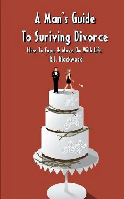 A Man's Guide To Surviving Divorce: How To Cope & Move On With Life by R. L. Blackwood