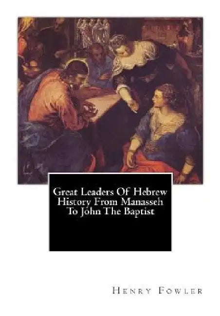 Great Leaders Of Hebrew History From Manasseh To John The Baptist by Henry Thatcher Fowler