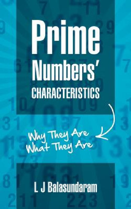 Prime Numbers' Characteristics: Why They Are What They Are. by L. J. Balasundaram