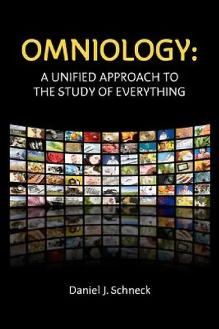 Omniology: A Unified Approach to the Study of Everything by Dr Daniel J. Schneck
