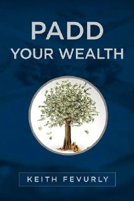 PADD Your Wealth by Keith R. Fevurly