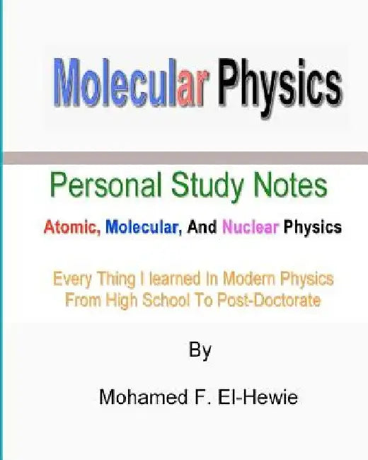 Molecular Physics: Personal Study Notes: Atomic, Molecular, And Nuclear Physics by Mohamed F. El-Hewie
