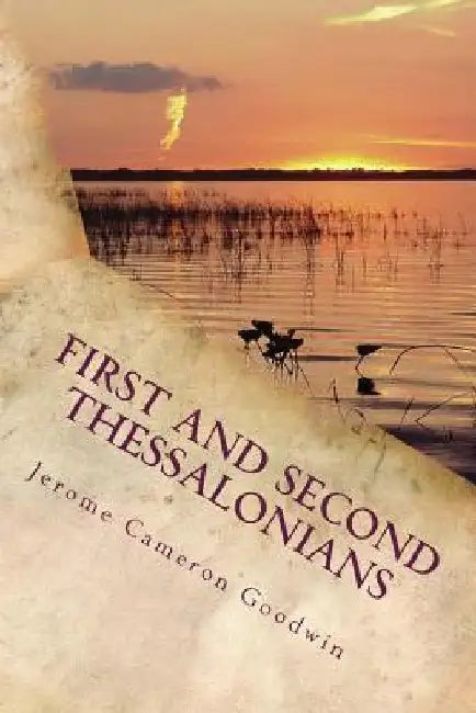 First And Second Thessalonians: Paul, Apostle To The Nations I Made You by Jerome Cameron Goodwin