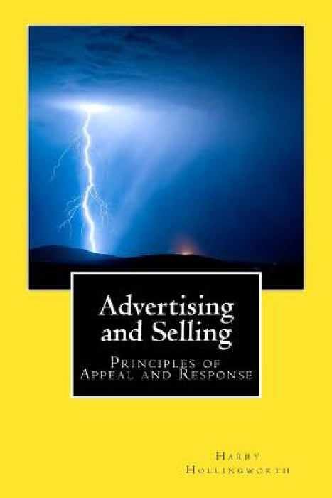 Advertising and Selling: Principles of Appeal and Response by Harry L. Hollingworth