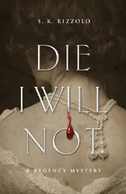 Die I Will Not: A Regency Mystery by S. K. Rizzolo