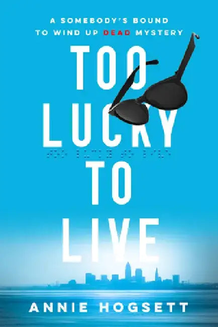 Too Lucky to Live by Annie Hogsett