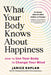 What Your Body Knows about Happiness: How to Use Your Body to Change Your Mind by Janice Kaplan