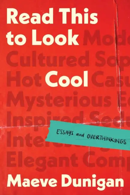 Read This to Look Cool: Essays and Overthinkings by Maeve Dunigan
