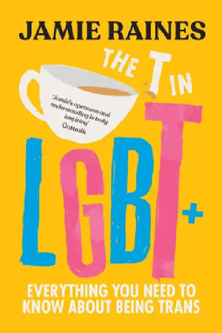 The T in Lgbt: Everything You Need to Know about Being Trans by Jamie Raines