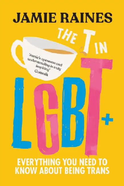 The T in LGBT: Everything You Need to Know about Being Trans by Jamie Raines