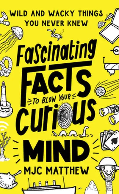 Fascinating Facts to Blow Your Curious Mind: Wild and Wacky Things You Never Knew by Mjc Matthew
