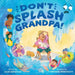Don't Splash Grandpa! by Julie Gonzalez, Srinidhi Srinivasan