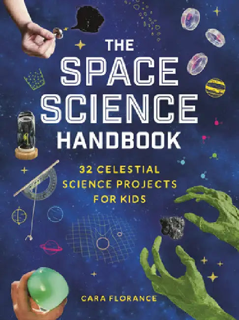 The Space Science Handbook: 32 Celestial Science Projects for Kids by Cara Florance