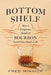 Bottom Shelf: How a Forgotten Brand of Bourbon Saved One Man's Life by Fred Minnick