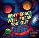 Why Space Will Freak You Out: The Scariest, Strangest Parts of the Universe by Kimberly K. Arcand, Megan Watzke, Robert Ball