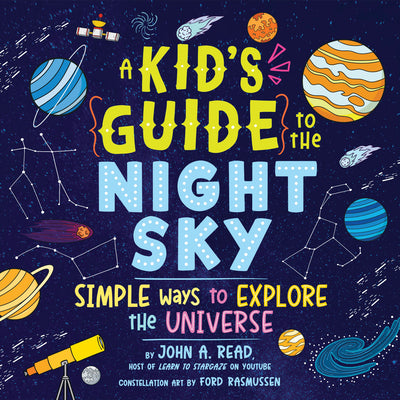 A Kid's Guide to the Night Sky: Simple Ways to Explore the Universe by John Read