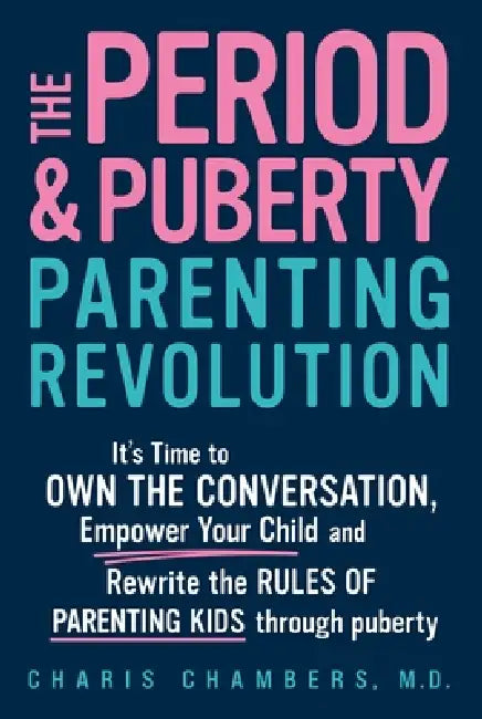 The Period and Puberty Parenting Revolution: It's Time to Own the Conversation, Empower Your Child, and Rewrite the Rules of Parenting Kids Through Pu by MD Chambers Charis