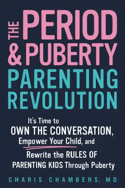 The Period and Puberty Parenting Revolution: It's Time to Own the Conversation, Empower Your Child, and Rewrite the Rules of Parenting Kids Through Pu by MD Chambers Charis
