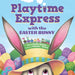 Playtime Express with the Easter Bunny by Layla Sutton, Jennifer Zivoin