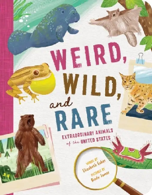 Weird, Wild, and Rare: Extraordinary Animals of the United States by Elizabeth Eakes, Bindy James