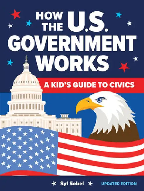 How the U.S. Government Works: A Kid's Guide to Civics by Syl Sobel