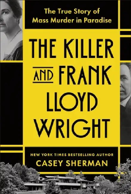 The Killer and Frank Lloyd Wright: The True Story of Mass Murder in Paradise by Casey Sherman
